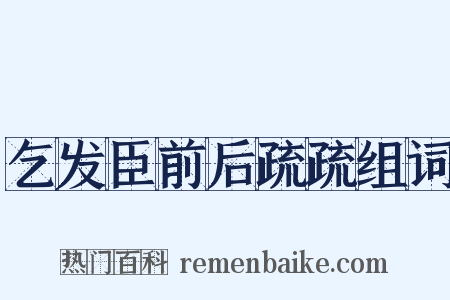 乞发臣前后疏疏组词是什么意思的图片